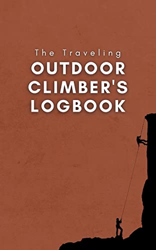 The Traveling Outdoor Climber's Logbook: A Travel-Sized Book to Track Your Outdoor Climbs