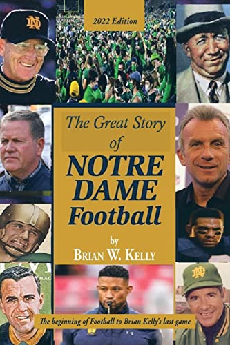 The Great Story of Notre Dame Football: The beginning of Football to Brian Kelly’s last game 2022 Edition