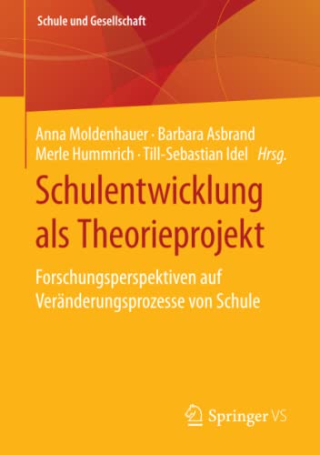 Schulentwicklung als Theorieprojekt: Forschungsperspektiven auf Veränderungsprozesse von Schule (Schule und Gesellschaft, Band 61)