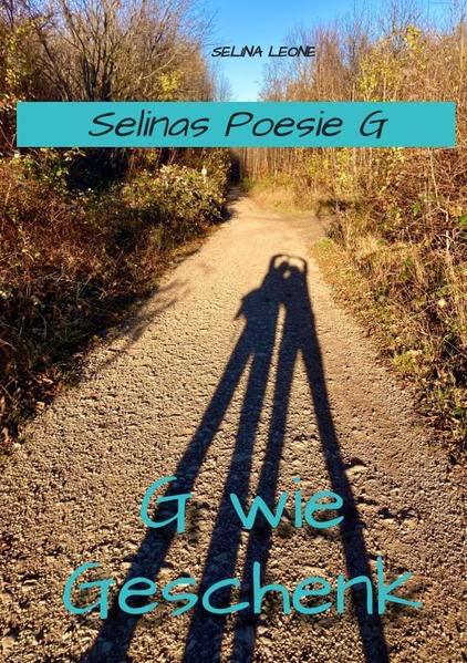 Selinas Poesie G, G wie Geschenk - Gedichte mit Herz, Poetry, Gedichte mit Botschaften: G wie Geschenk