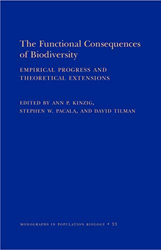 The Functional Consequences of Biodiversity: Empirical Progress and Theoretical Extensions.: Empirical Progress and Theoretical Extensions (MPB-33) (Monographs in Population Biology)