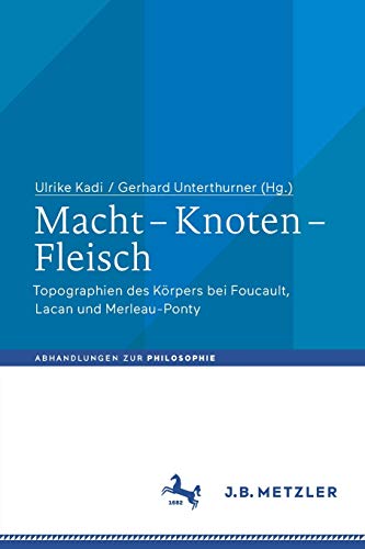 Macht - Knoten - Fleisch: Topographien des Körpers bei Foucault, Lacan und Merleau-Ponty (Abhandlungen zur Philosophie)