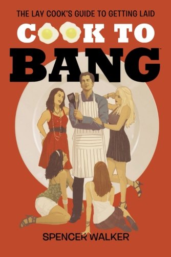 Cook to Bang (The Lay Cook's Guide to Getting Laid)