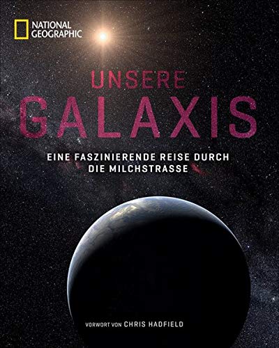NATIONAL GEOGRAPHIC Bildband: Unsere Galaxis. Eine faszinierende Reise durch die Milchstraße. Astrophysik anschaulich erklärt. Noch nie gesehene ... faszinierende Reise durch die Milchstrae