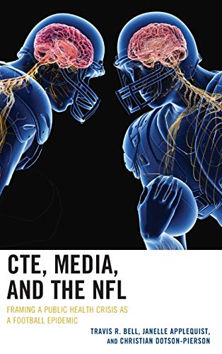 CTE, Media, and the NFL: Framing a Public Health Crisis as a Football Epidemic (Lexington Studies in Health Communication)