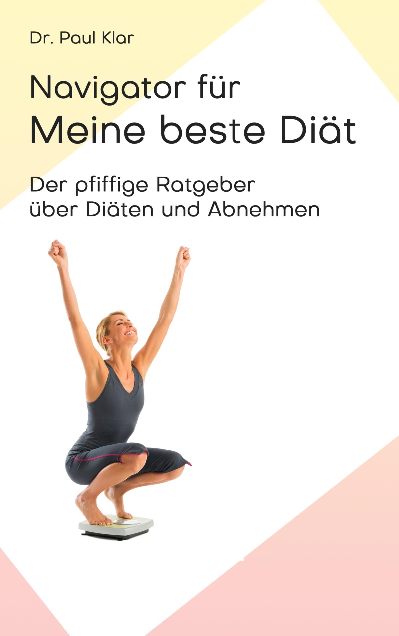 Navigator für meine beste Diät: Der pfiffige Ratgeber über Diäten und Abnehmen