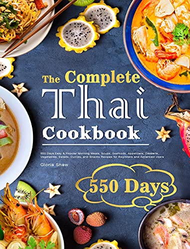 The Complete Thai Cookbook: 550 Days Easy & Popular Morning Meals, Soups, Seafoods, Appetizers, Desserts, Vegetables, Salads, Curries, and Snacks Recipes for Beginners and Advanced Users