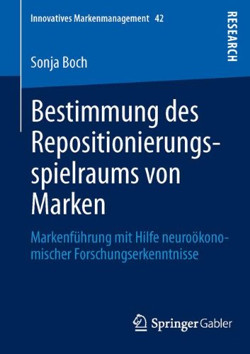Bestimmung des Repositionierungsspielraums von Marken: Markenführung mit Hilfe Neuroökonomischer Forschungserkenntnisse (Innovatives Markenmanagement)