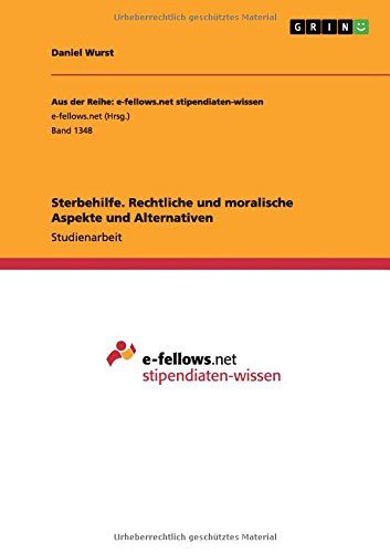 Sterbehilfe. Rechtliche und moralische Aspekte und Alternativen