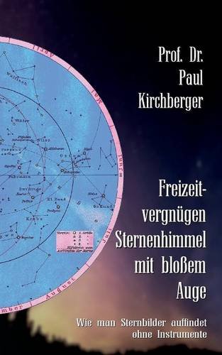 Freizeitvergnügen Sternenhimmel mit bloßem Auge: Wie man Sternbilder auffindet ohne Instrumente (Ratgeber Natur und Wissenschaft)