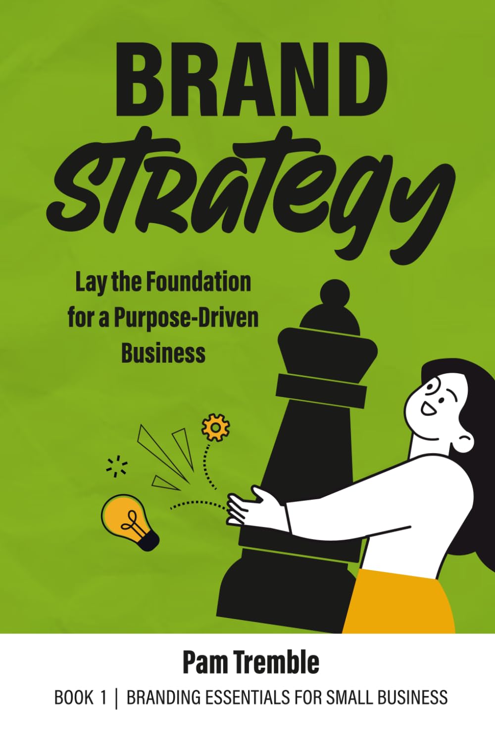 Brand Strategy: Lay the Foundation for a Purpose-Driven Business (Brand Building for Small Business, Band 1)