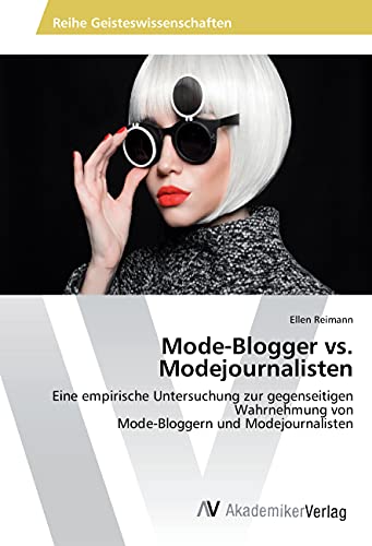 Mode-Blogger vs. Modejournalisten: Eine empirische Untersuchung zur gegenseitigen Wahrnehmung von Mode-Bloggern und Modejournalisten
