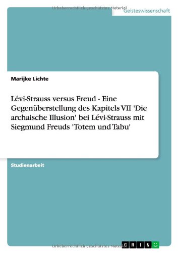 Lévi-Strauss versus Freud - Eine Gegenüberstellung des Kapitels VII 'Die archaische Illusion' bei Lévi-Strauss mit Siegmund Freuds 'Totem und Tabu'