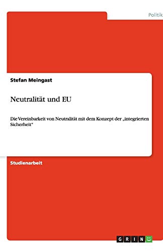 Neutralität und EU: Die Vereinbarkeit von Neutralität mit dem Konzept der integrierten Sicherheit