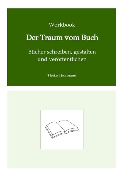 Workbook: Der Traum vom Buch: Bücher schreiben, gestalten und veröffentlichen (Das Schreibhandwerk lernen: Bücher und Texte richtig gut schreiben)