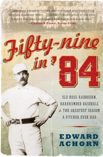 Fifty-nine in '84: Old Hoss Radbourn, Barehanded Baseball, and the Greatest Season a Pitcher Ever Had