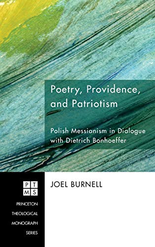 Poetry, Providence, and Patriotism: Polish Messianism in Dialogue with Dietrich Bonhoeffer (Princeton Theological Monograph, Band 123)