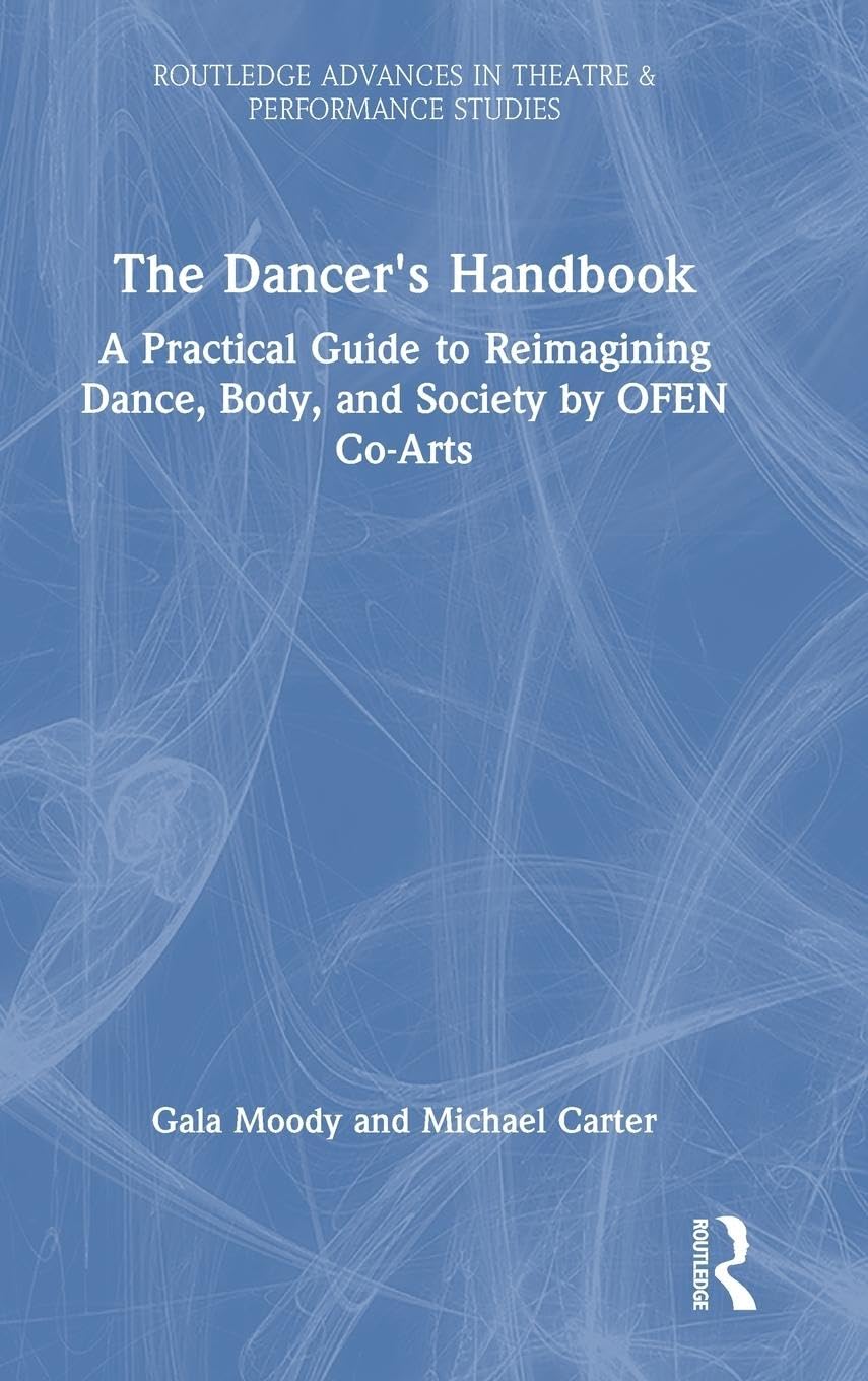 The Dancer's Handbook: A Practical Guide to Reimagining Dance, Body, and Society by OFEN Co-Arts (Routledge Advances in Theatre & Performance Studies)