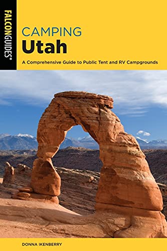 Camping Utah: A Comprehensive Guide to Public Tent and RV Campgrounds, Third Edition (FalconGuides; State Camping)
