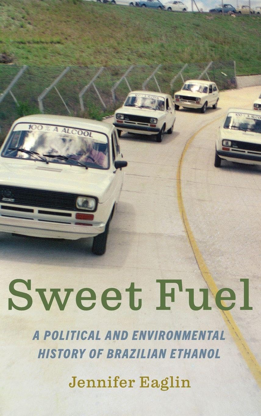 Sweet Fuel: A Political and Environmental History of Brazilian Ethanol