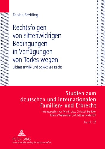 Rechtsfolgen von sittenwidrigen Bedingungen in Verfügungen von Todes wegen: Erblasserwille und objektives Recht (Studien zum deutschen und internationalen Familien- und Erbrecht.)