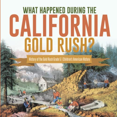 What Happened During the California Gold Rush? History of the Gold Rush Grade 5 Children's American History