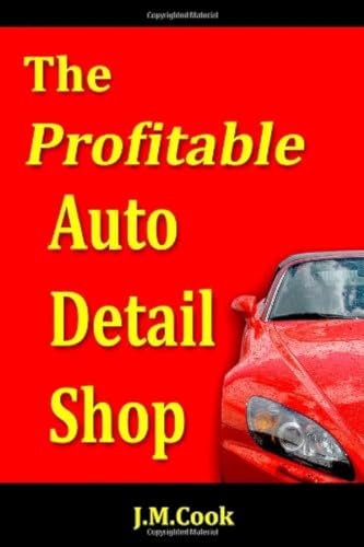 The Profitable Auto Detail Shop - How to Start and Run a Successful Auto Detailing Business