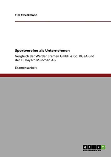 Sportvereine als Unternehmen: Vergleich der Werder Bremen GmbH & Co. KGaA und der FC Bayern München AG