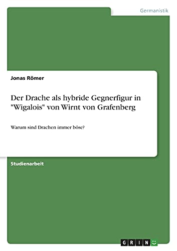 Der Drache als hybride Gegnerfigur in Wigalois von Wirnt von Grafenberg: Warum sind Drachen immer böse?