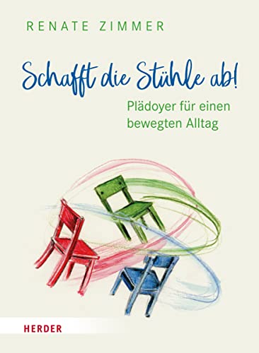 Schafft die Stühle ab!: Plädoyer für einen bewegten Alltag (HERDER spektrum)