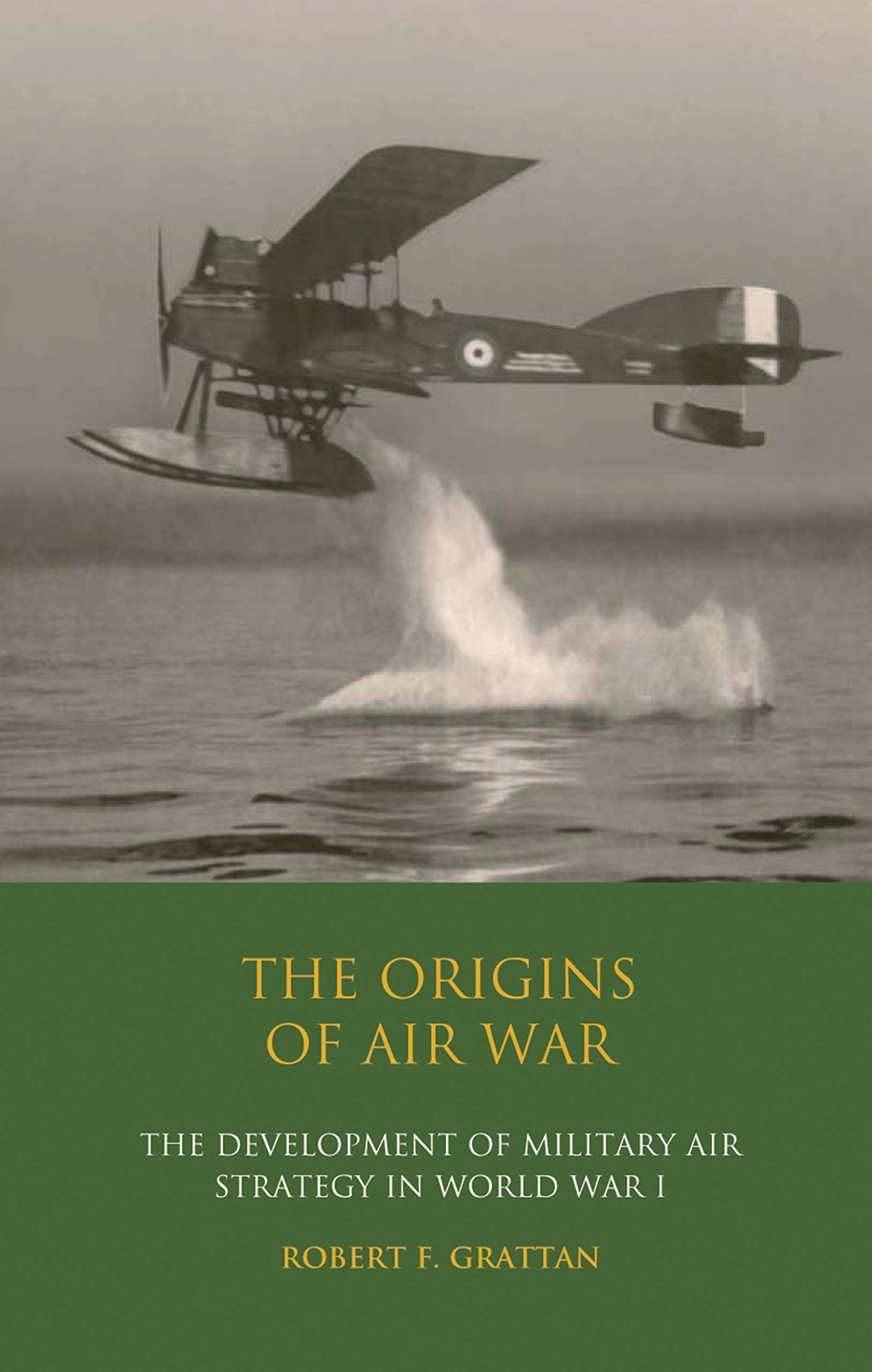The Origins of Air War: Development of Military Air Strategy in World War I (International Library of War Studies, 13)