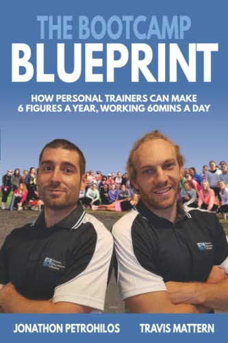 The Bootcamp Blueprint: How Personal Trainers can make 6 Figures a Year, Working 60Mins a Day: How Personal Trainers can Make 6 Figure a Year, Working 60Mins a Day (Personal Training)