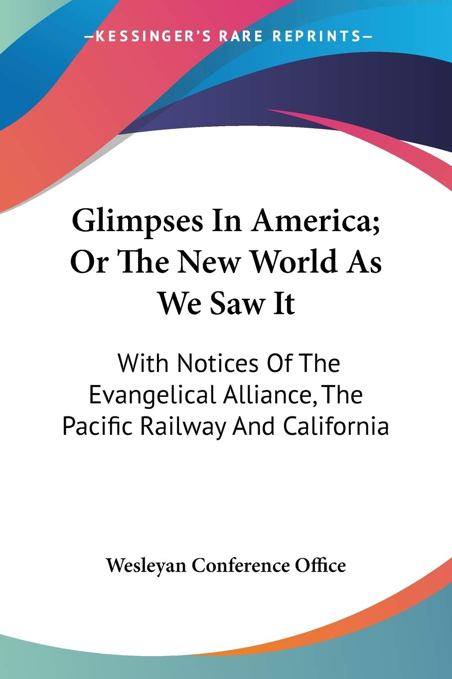 Glimpses In America; Or The New World As We Saw It: With Notices Of The Evangelical Alliance, The Pacific Railway And California