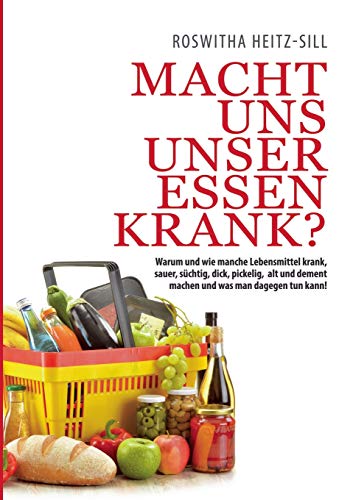 Macht uns unser Essen krank?: Warum und wie manche Lebensmittel krank, sauer, süchtig, dick, pickelig, alt und dement machen und was man dagegen tun kann!