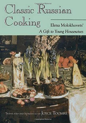 Classic Russian Cooking: Elena Molokhovetsa a Gift to Young Housewives: Elena Molokhovets' a Gift to Young Housewives (Indiana-michigan Series in Russian and East European Studies)