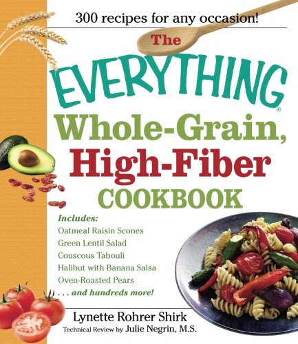 The Everything Whole Grain, High Fiber Cookbook: Delicious, heart-healthy snacks and meals the whole family will love