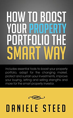 How to Boost your Property Portfolio the Smart way: Includes Essential Tools to Boost your Property Portfolio, Adapt for the Changing Market, Protect ... and More for the Smart Property Investor.