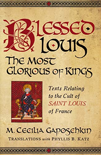 Blessed Louis, the Most Glorious of Kings: Texts Relating to the Cult of Saint Louis of France (Notre Dame Texts Medieval Culture)