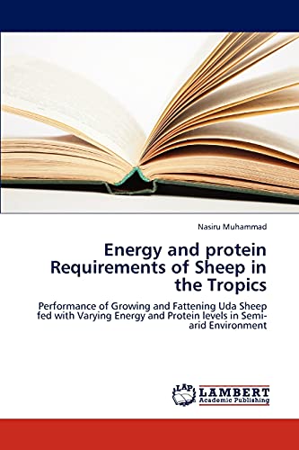 Energy and protein Requirements of Sheep in the Tropics: Performance of Growing and Fattening Uda Sheep fed with Varying Energy and Protein levels in Semi-arid Environment