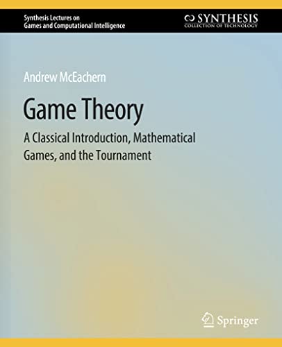 Game Theory: A Classical Introduction, Mathematical Games, and the Tournament (Synthesis Lectures on Games and Computational Intelligence)