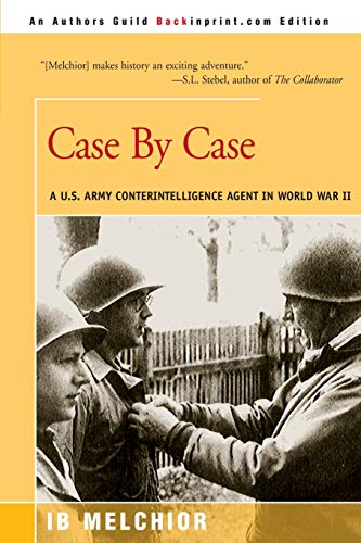 Case By Case: A U.S. Army Conterintelligence Agent in World War II: A U.S. Army Counterintelligence Agent in World War II
