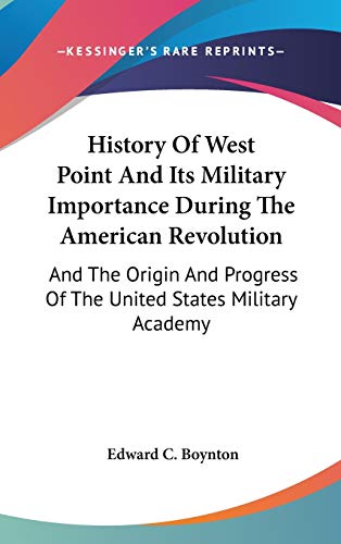 History Of West Point And Its Military Importance During The American Revolution: And The Origin And Progress Of The United States Military Academy