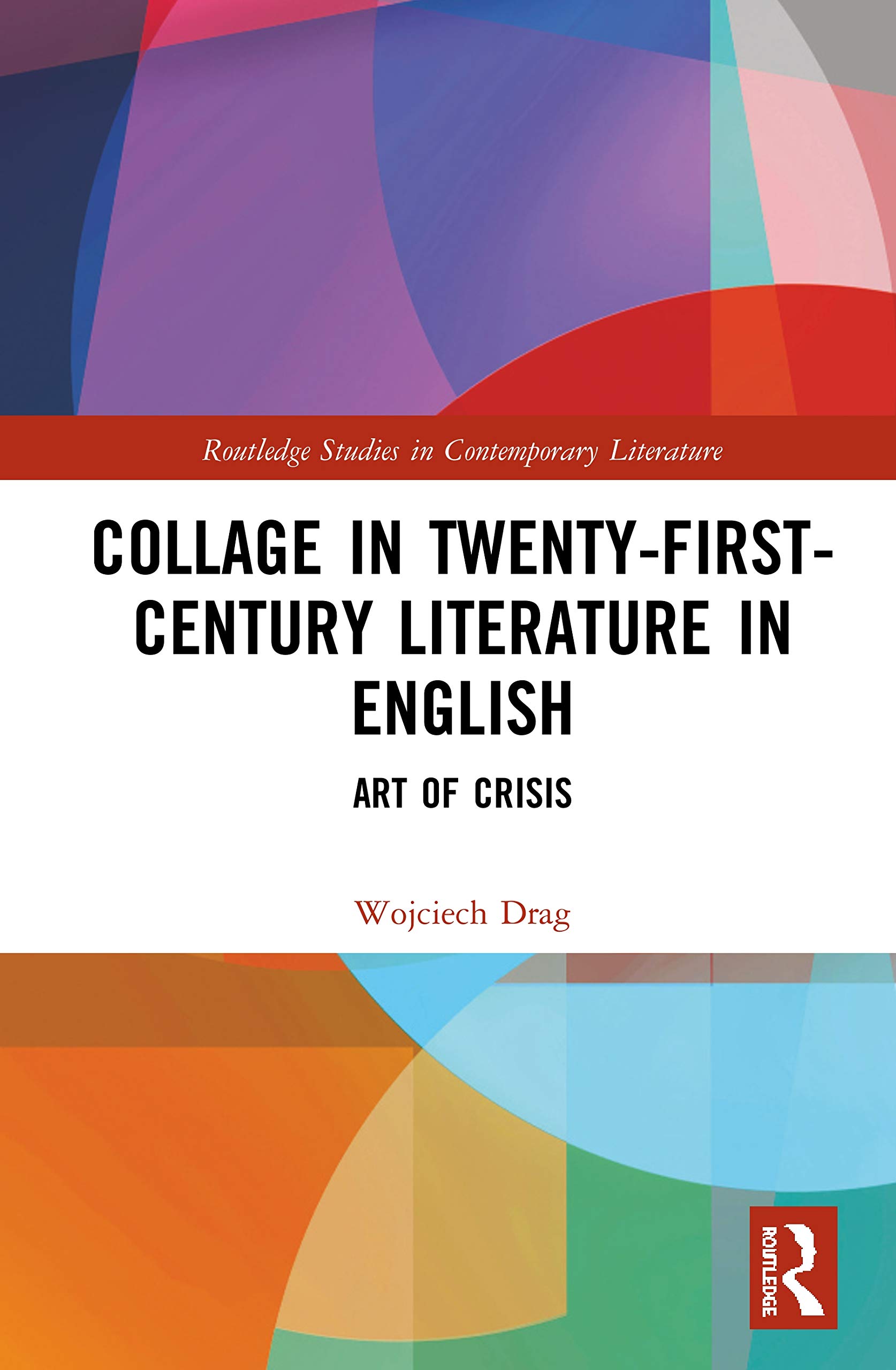 Collage in Twenty-First-Century Literature in English: Art of Crisis (Routledge Studies in Contemporary Literature)