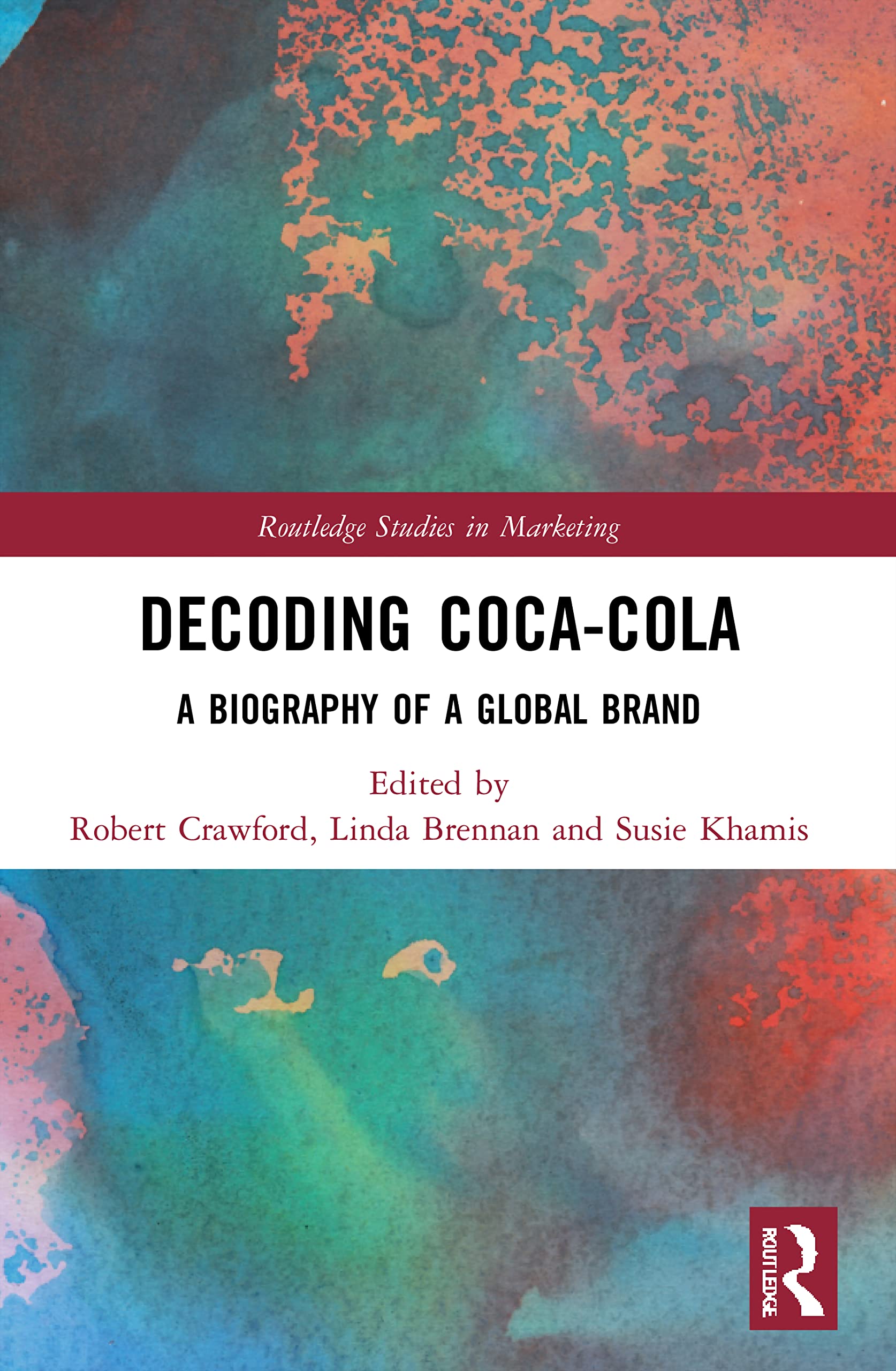 Decoding Coca-Cola: A Biography of a Global Brand (Routledge Studies in Marketing)