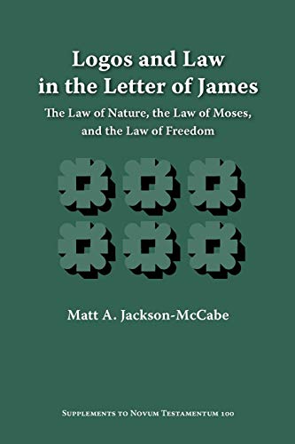 Logos and Law in the Letter of James: The Law of Nature, the Law of Moses, and the Law of Freedom (Supplements to Novum Testamentum)