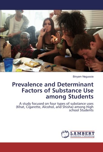 Prevalence and Determinant Factors of Substance Use among Students: A study focused on four types of substance uses (Khat, Cigarette, Alcohol, and Shisha) among High school Students