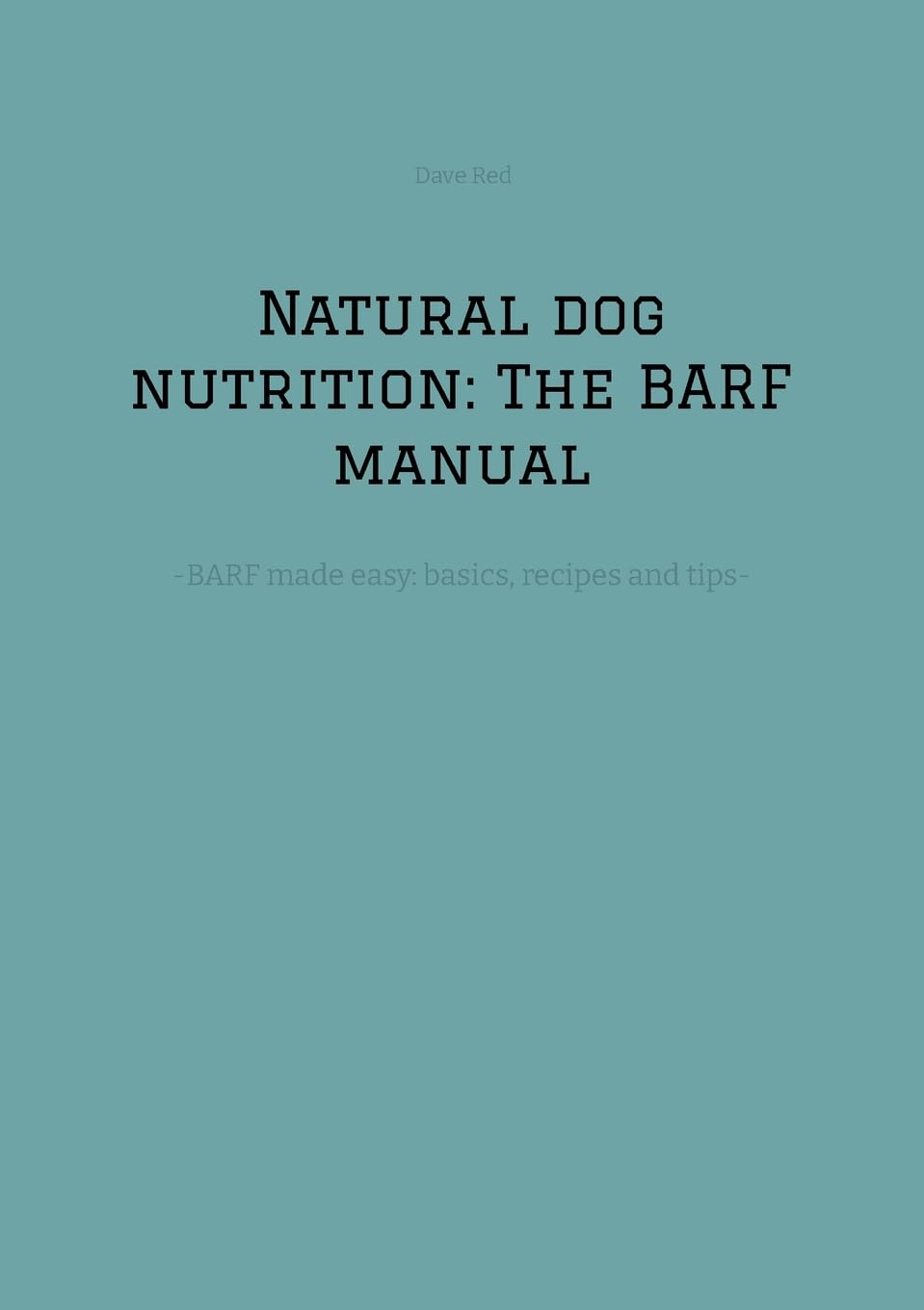 Natural dog nutrition: The BARF manual: -BARF made easy: basics, recipes and tips-
