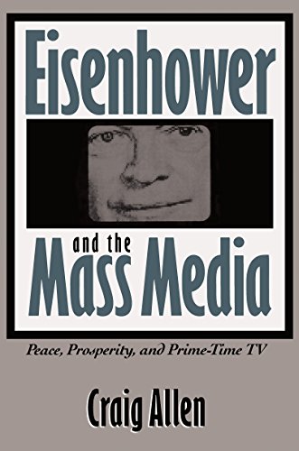 Eisenhower and the Mass Media: Peace, Prosperity, and Prime-Time TV: Peace, Prosperity, & Prime-Time TV (Southern Studies)