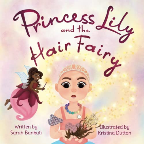 Princess Lily and the Hair Fairy: A book for children and their friends to help with losing hair due to being sick (The Princess Lily Series, Band 2)