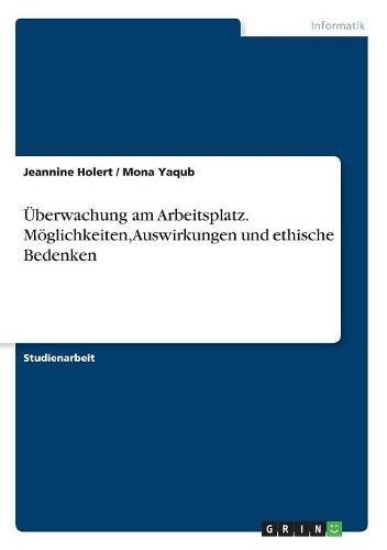 Überwachung am Arbeitsplatz. Möglichkeiten, Auswirkungen und ethische Bedenken